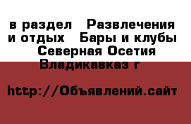  в раздел : Развлечения и отдых » Бары и клубы . Северная Осетия,Владикавказ г.